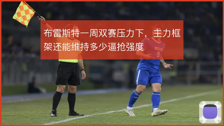 布雷斯特一周双赛压力下，主力框架还能维持多少逼抢强度