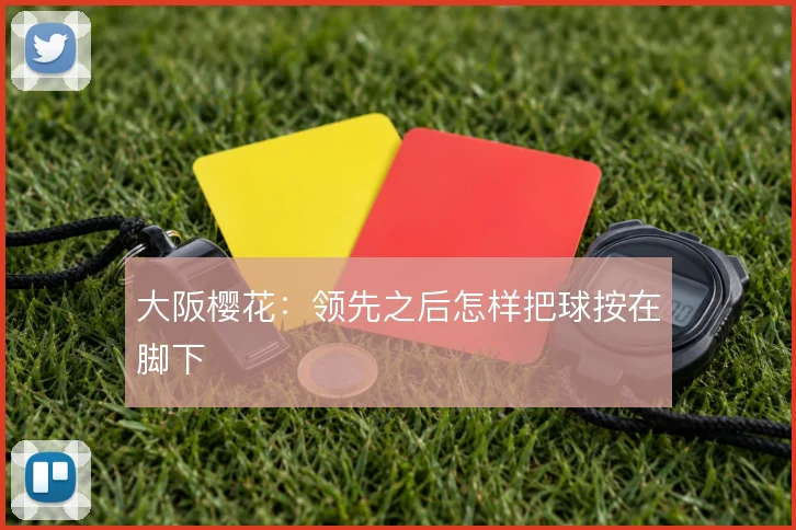 大阪樱花:领先之后怎样把球按在脚下