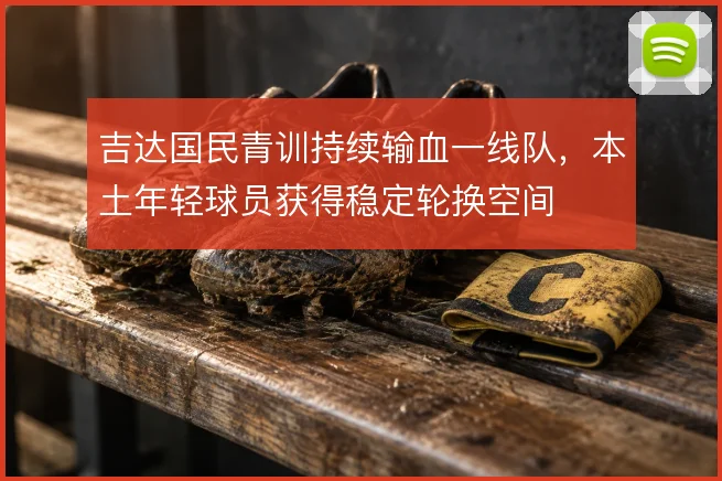 吉达国民青训持续输血一线队,本土年轻球员获得稳定轮换空间