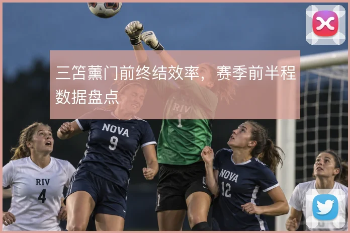 三笘薰门前终结效率,赛季前半程数据盘点