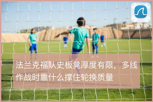 法兰克福队史板凳厚度有限，多线作战时靠什么撑住轮换质量