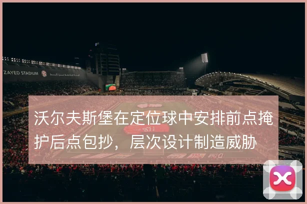 沃尔夫斯堡在定位球中安排前点掩护后点包抄，层次设计制造威胁