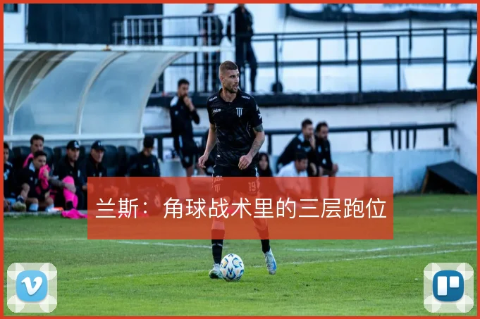 兰斯:角球战术里的三层跑位