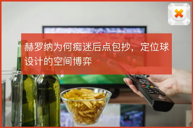 赫罗纳为何痴迷后点包抄,定位球设计的空间博弈