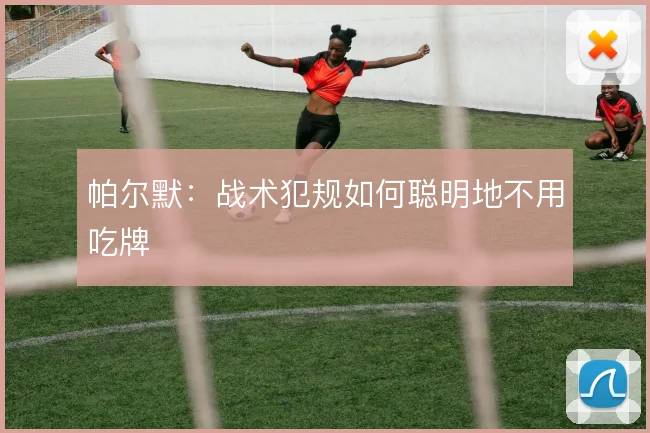 帕尔默:战术犯规如何聪明地不用吃牌