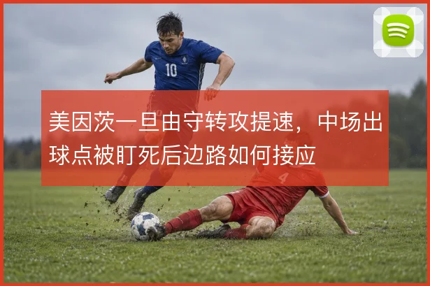 美因茨一旦由守转攻提速,中场出球点被盯死后边路如何接应