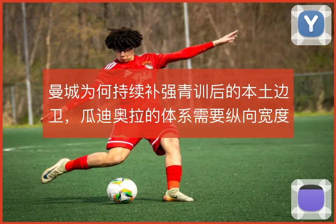 曼城为何持续补强青训后的本土边卫,瓜迪奥拉的体系需要纵向宽度