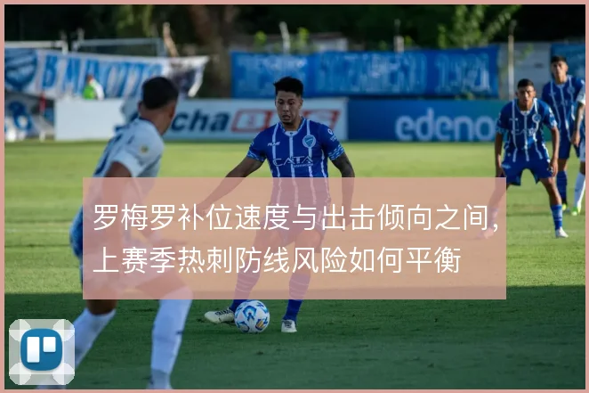 罗梅罗补位速度与出击倾向之间，上赛季热刺防线风险如何平衡