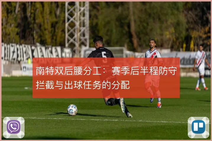 南特双后腰分工：赛季后半程防守拦截与出球任务的分配