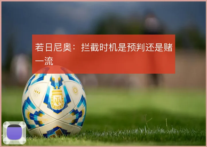 若日尼奥:拦截时机是预判还是赌一流